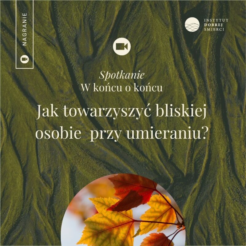 W końcu o końcu: |Jak towarzyszyć bliskiej osobie  przy umieraniu?